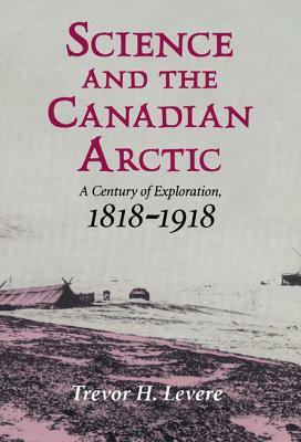Science and the Canadian Arctic by Trevor H. Levere