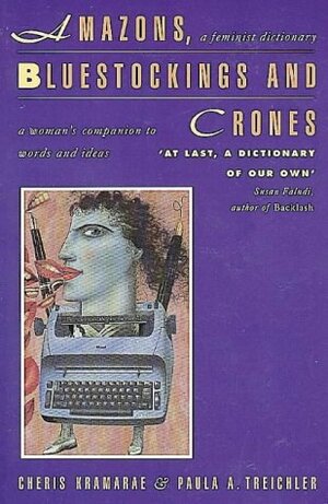 Amazons, Bluestockings, and Crones: A Woman's Companion to Words and Ideas by Ann Russo, Cheris Kramarae, Paula A. Treichler