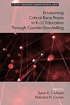 Envisioning a Critical Race Praxis in K-12 Education Through Counter-Storytelling by Tyson E.J. Marsh, Natasha N. Croom