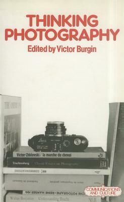 Thinking Photography by Umberto Eco, Simon Watney, John Tagg, Walter Benjamin, Victor Burgin, Allan Sekula