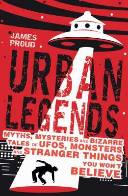 Urban Legends: Bizarre Tales You Won't Believe by James Proud