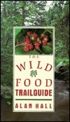 The Wild Food Trailguide by Alan Hall