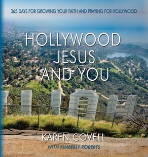Hollywood, Jesus, and You: 365 Days for Growing Your Faith and Praying for Hollywood by Karen Covell