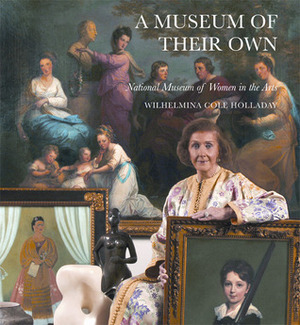 A Museum of Their Own: National Museum of Women in the Arts by Wilhelmina Cole Holladay, Philip Kopper