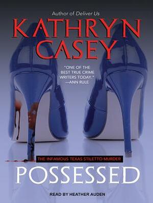 Possessed: The Infamous Texas Stiletto Murder by Kathryn Casey