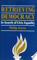 Retrieving Democracy: In Search of Civic Equality by Philip Green