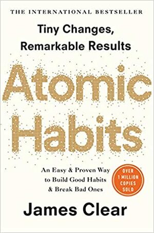 Atomic Habits: An Easy and Proven Way to Build Good Habits and Break Bad Ones by James Clear