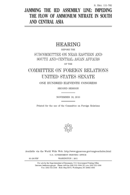 Jamming the IED assembly line: impeding the flow of ammonium nitrate in South and Central Asia by Committee on Foreign Relations (senate), United States Congress, United States Senate