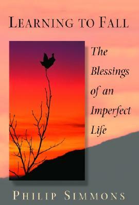 Learning to Fall: The Blessings of an Imperfect Life by Philip Simmons