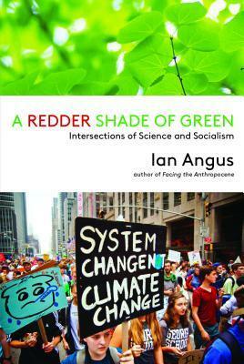 A Redder Shade of Green: Intersections of Science and Socialism by Ian Angus