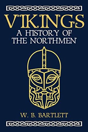 Vikings: A History of the Northmen by W.B. Bartlett