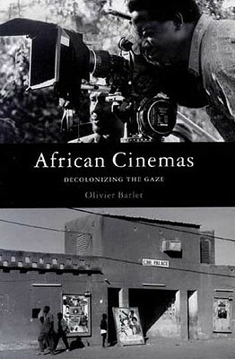 African Cinemas: Decolonizing the Gaze by Olivier Barlet