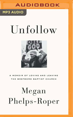 Unfollow: A Memoir of Loving and Leaving the Westboro Baptist Church by Megan Phelps-Roper