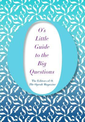 O's Little Guide to the Big Questions by O. the Oprah Magazine