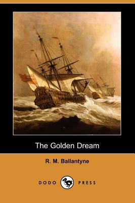 The Golden Dream (Dodo Press) by Robert Michael Ballantyne