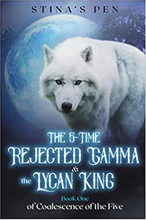The 5-time Rejected Gamma and the Lycan King by Stina's Pen