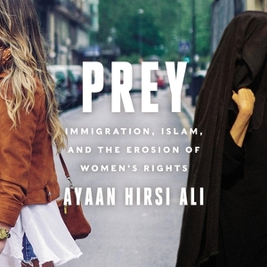 Prey: Immigration, Islam, and the Erosion of Women's Rights by 