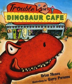 Trouble at the Dinosaur Cafe by Garry Parsons, Brian Moses