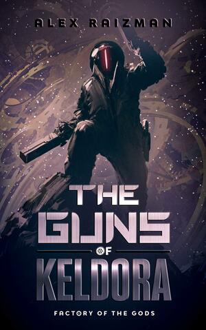 The Guns of Keldora by Alex Raizman, Alex Raizman