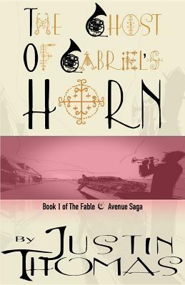 Fable Avenue Book I: The Ghost of Gabriel's Horn by Justin Thomas