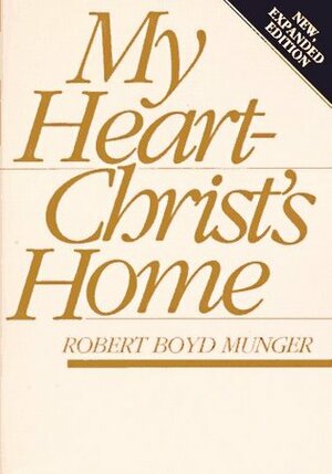 My Heart--Christ's Home by Robert Boyd Munger