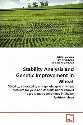 Stability Analysis and Genetic Improvement in Wheat by Dr Ayub Khan, Latafat Parveen, Sher Aslam Khan