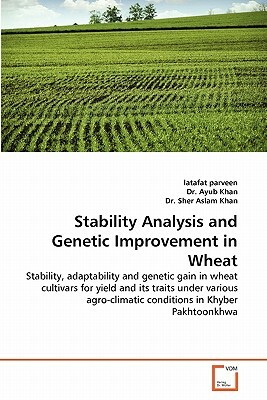 Stability Analysis and Genetic Improvement in Wheat by Dr Ayub Khan, Latafat Parveen, Sher Aslam Khan