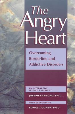 The Angry Heart: Overcoming Borderline and Addictive Disorders by Joseph Santoro