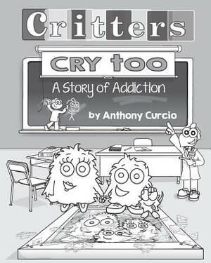 Critters Cry Too: Explaining Addiction to Children (Picture Book) by Anthony Curcio