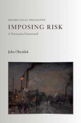 Imposing Risk: A Normative Framework by John Oberdiek