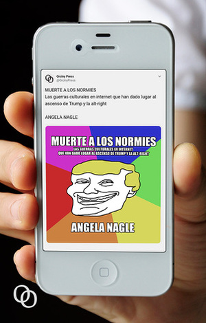 Muerte a los normies: Las guerras culturales en internet que han dado lugar al ascenso de Trump y la alt-right by Hugo Camacho, Angela Nagle