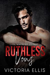 Ruthless Vows by Victoria Ellis, Victoria Ellis