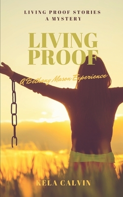 Living Proof: A Bethany Mason Experience by Kela Calvin