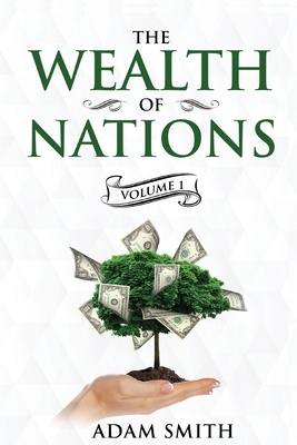 The Wealth of Nations Volume 1 (Books 1-3): Annotated by Adam Smith