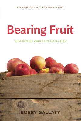 Bearing Fruit: What Happens When God's People Grow by Robby Gallaty