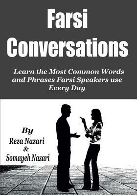 Farsi Conversations: Learn the Most Common Words and Phrases Farsi Speakers use Every Day by Reza Nazari, Somayeh Nazari