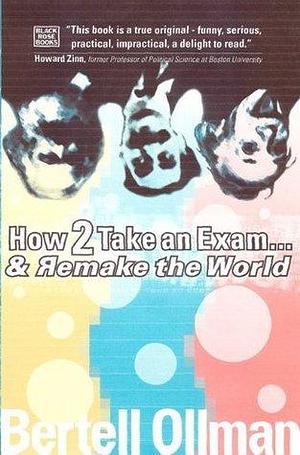 How To Take An Exam by Bertell Ollman, Bertell Ollman