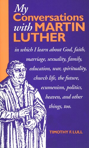 My Conversations with Martin Luther by Timothy F. Lull