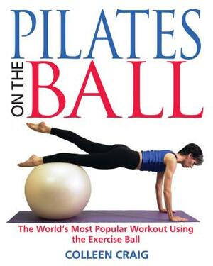 Pilates on the Ball: The World's Most Popular Workout Using the Exercise Ball by Colleen Craig