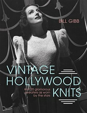 Vintage Hollywood Knits: Knit 20 glamorous sweaters as worn by the stars by Bill Gibb