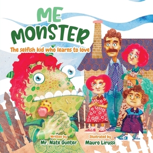 Me Monster: The selfish kid who learns to love by Nate Gunter