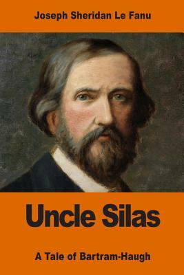 Uncle Silas: A Tale of Bartram-Haugh by J. Sheridan Le Fanu