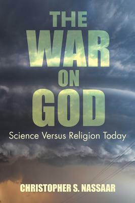 The War on God: Science Versus Religion Today by Christopher S. Nassaar