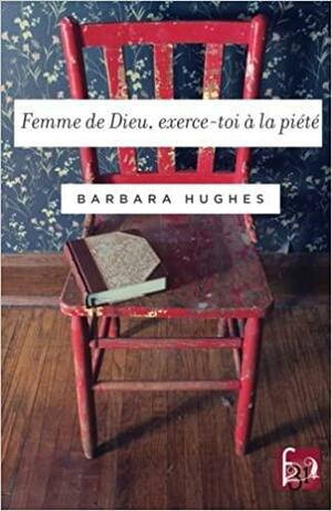 Femme de Dieu, Exerce-Toi a la Piete by Barbara Hughes