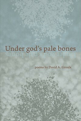 Under God's Pale Bones by David A. Groulx, Gregory Scofield