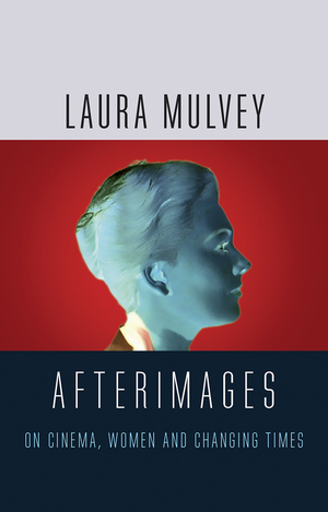 Afterimages: On Cinema, Women and Changing Times by Laura Mulvey