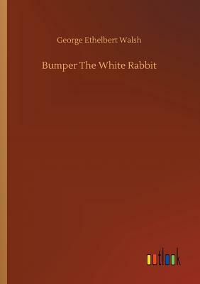 Bumper the White Rabbit by George Ethelbert Walsh