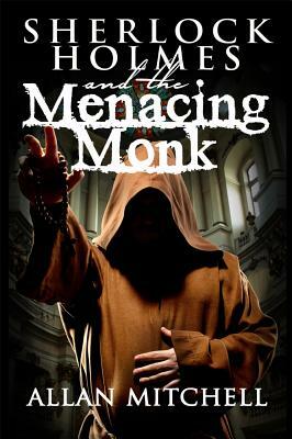 Sherlock Holmes and the Menacing Monk by Allan Mitchell