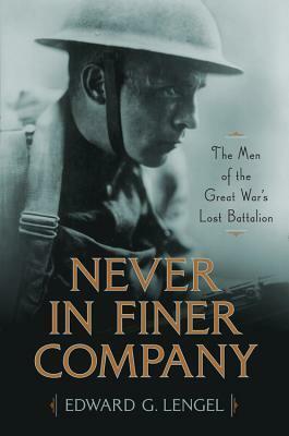 Never in Finer Company: The Men of the Great War's Lost Battalion by Edward G. Lengel