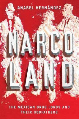 Narcoland: The Mexican Drug Lords And Their Godfathers by Roberto Saviano, Anabel Hernández